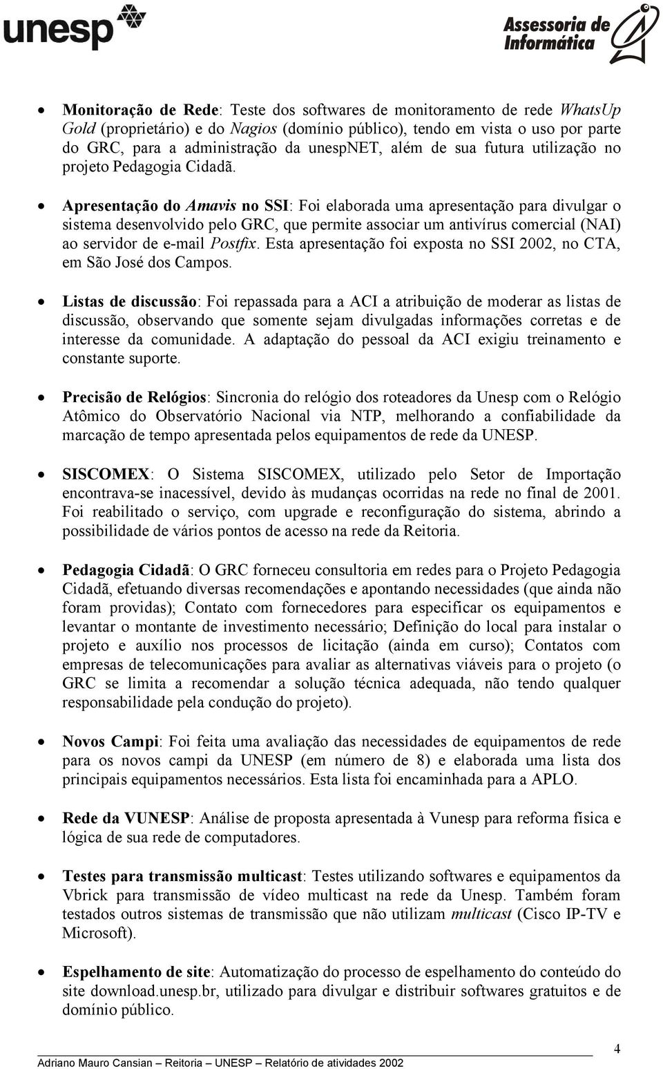 Apresentação do Amavis no SSI: Foi elaborada uma apresentação para divulgar o sistema desenvolvido pelo GRC, que permite associar um antivírus comercial (NAI) ao servidor de e-mail Postfix.