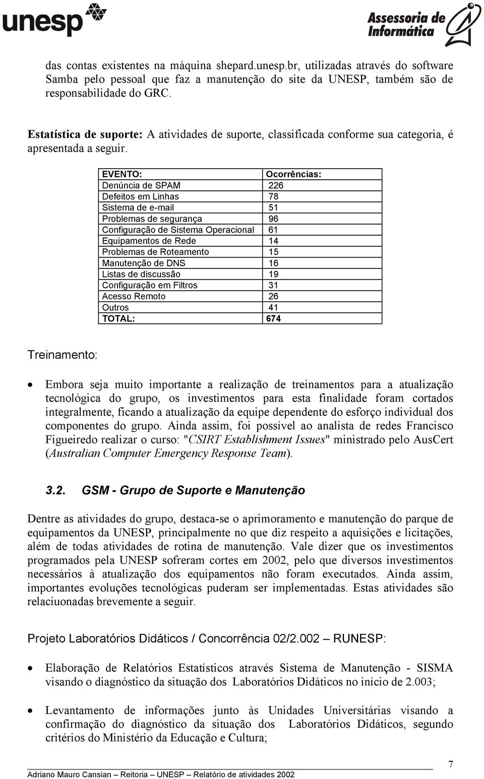 EVENTO: Ocorrências: Denúncia de SPAM 226 Defeitos em Linhas 78 Sistema de e-mail 51 Problemas de segurança 96 Configuração de Sistema Operacional 61 Equipamentos de Rede 14 Problemas de Roteamento