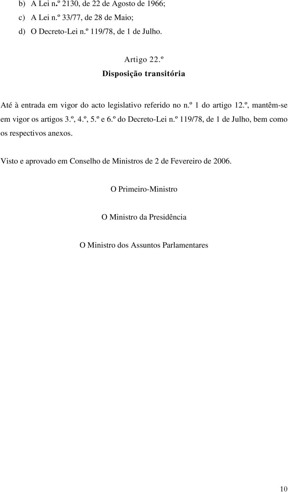 º, mantêm-se em vigor os artigos 3.º, 4.º, 5.º e 6.º do Decreto-Lei n.º 119/78, de 1 de Julho, bem como os respectivos anexos.