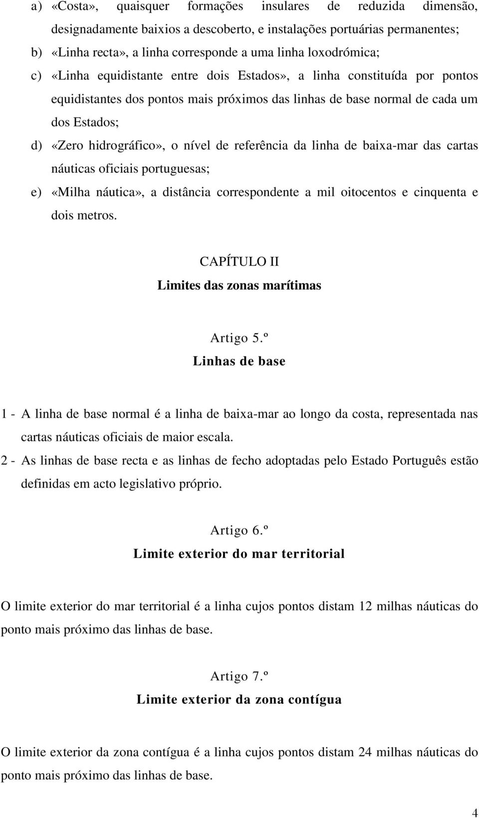 hidrográfico», o nível de referência da linha de baixa-mar das cartas náuticas oficiais portuguesas; e) «Milha náutica», a distância correspondente a mil oitocentos e cinquenta e dois metros.