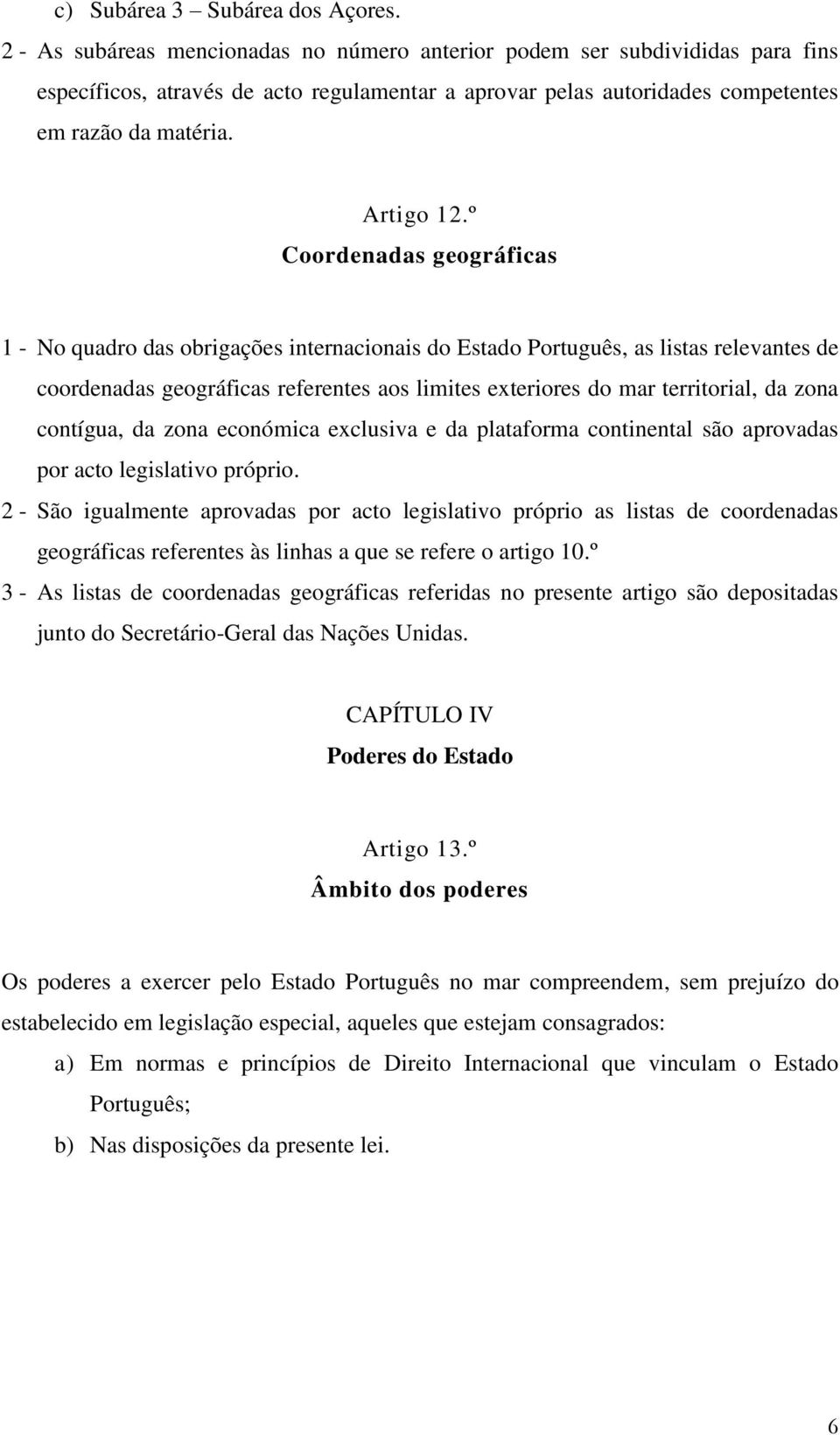 º Coordenadas geográficas 1 - No quadro das obrigações internacionais do Estado Português, as listas relevantes de coordenadas geográficas referentes aos limites exteriores do mar territorial, da