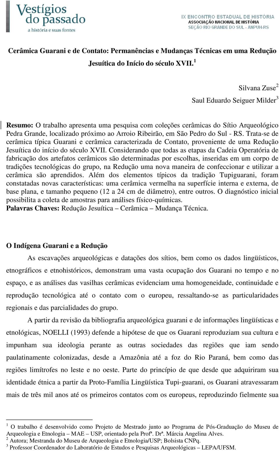 do Sul - RS. Trata-se de cerâmica típica Guarani e cerâmica caracterizada de Contato, proveniente de uma Redução Jesuítica do início do século XVII.