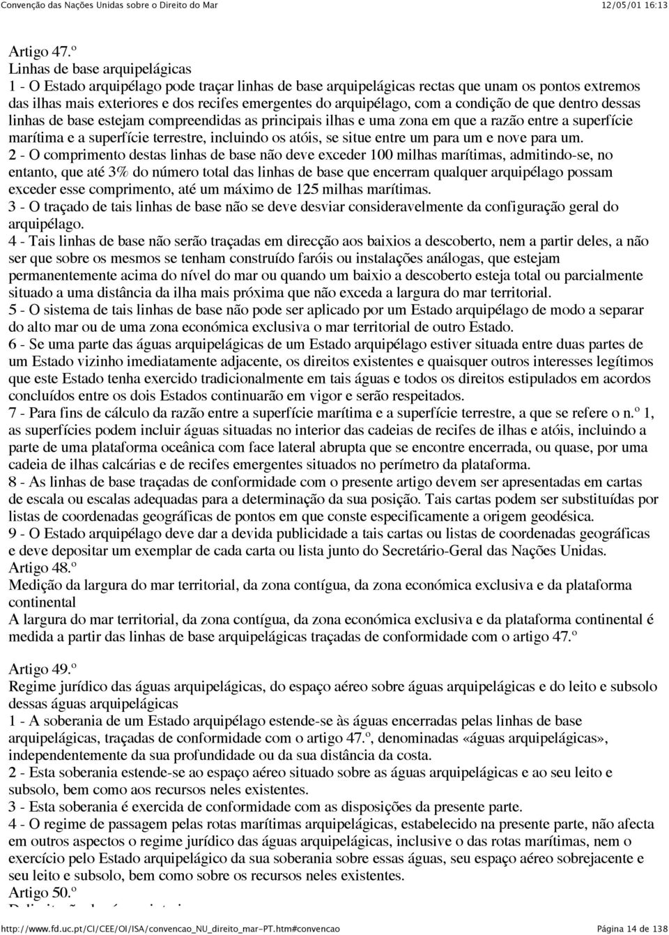 arquipélago, com a condição de que dentro dessas linhas de base estejam compreendidas as principais ilhas e uma zona em que a razão entre a superfície marítima e a superfície terrestre, incluindo os