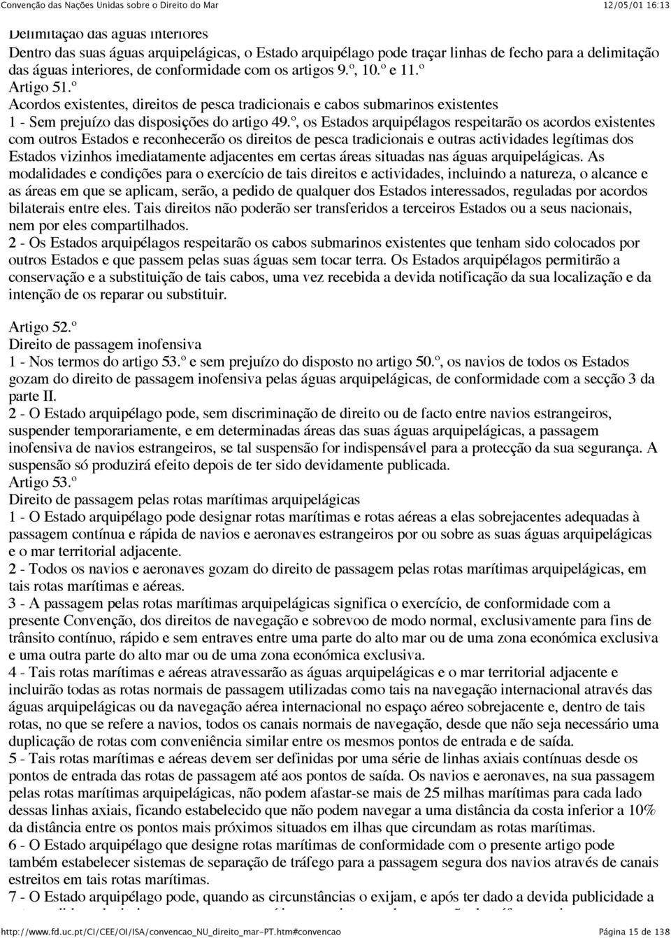 º, os Estados arquipélagos respeitarão os acordos existentes com outros Estados e reconhecerão os direitos de pesca tradicionais e outras actividades legítimas dos Estados vizinhos imediatamente