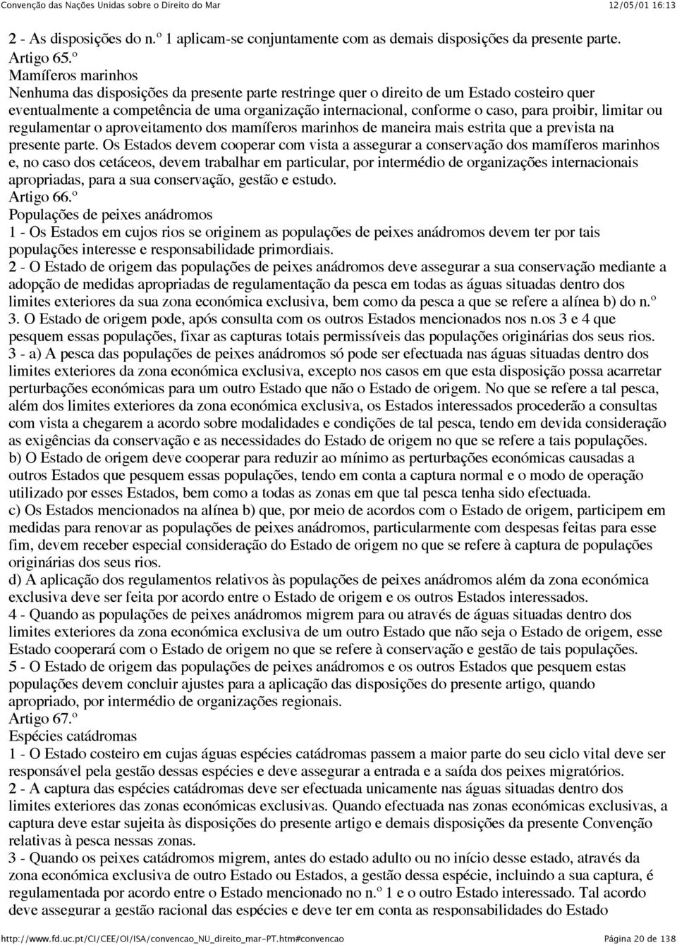 proibir, limitar ou regulamentar o aproveitamento dos mamíferos marinhos de maneira mais estrita que a prevista na presente parte.