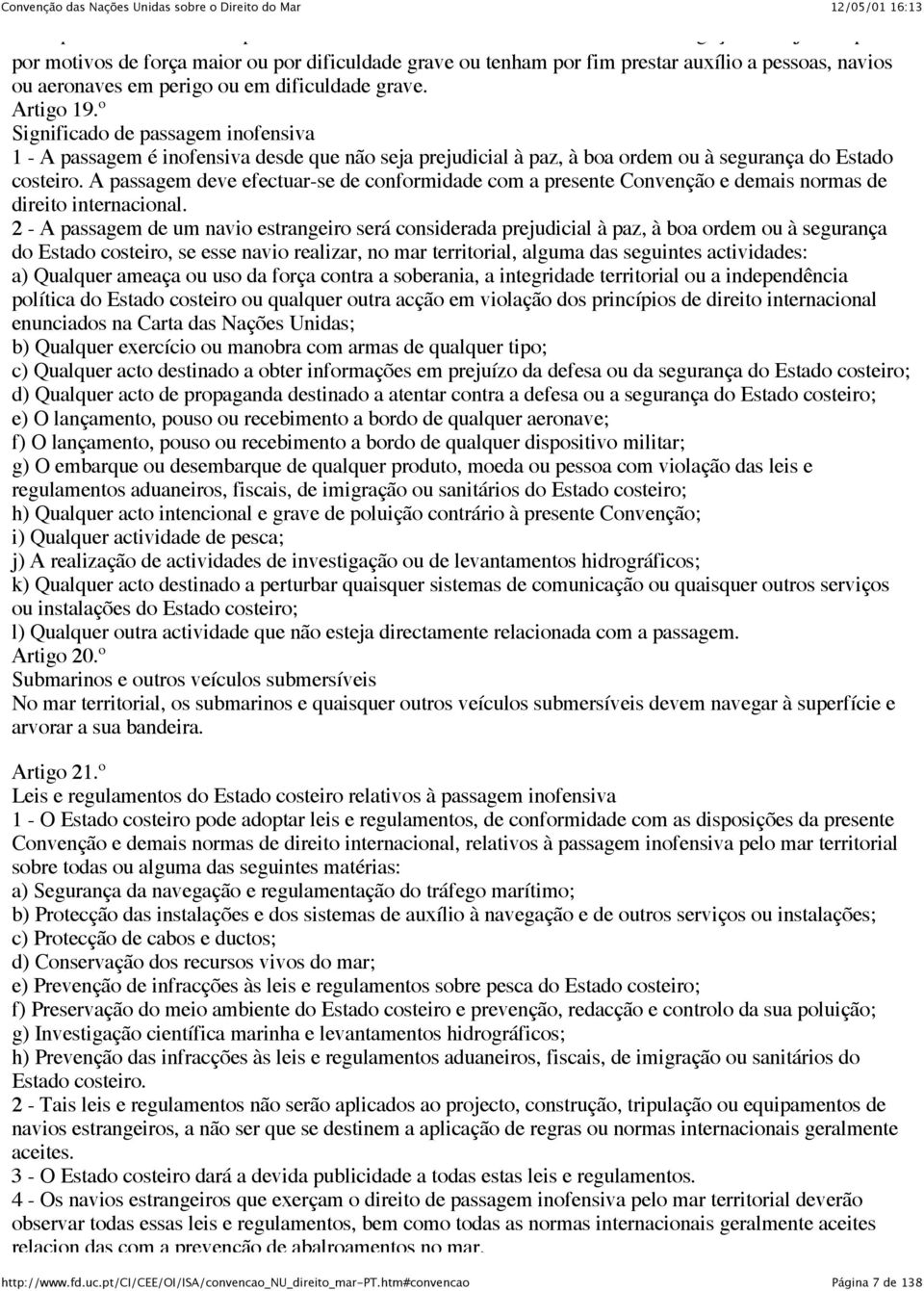 º Significado de passagem inofensiva 1 - A passagem é inofensiva desde que não seja prejudicial à paz, à boa ordem ou à segurança do Estado costeiro.