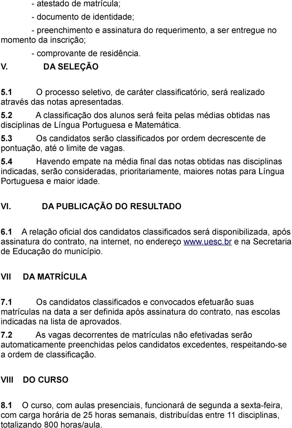 2 A classificação dos alunos será feita pelas médias obtidas nas disciplinas de Língua Portuguesa e Matemática. 5.