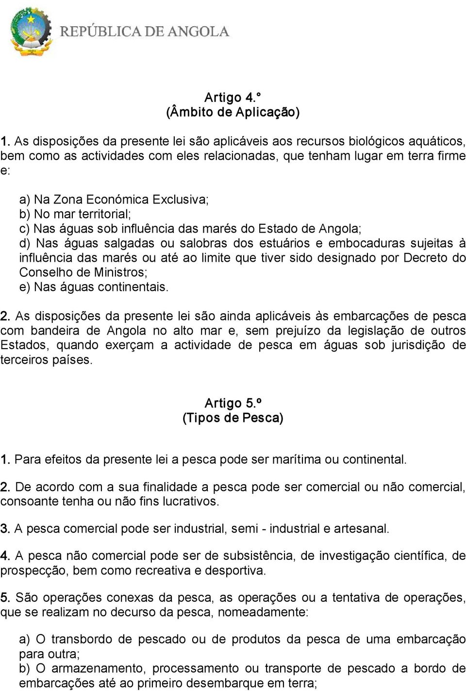 No mar territorial; c) Nas águas sob influência das marés do Estado de Angola; d) Nas águas salgadas ou salobras dos estuários e embocaduras sujeitas à influência das marés ou até ao limite que tiver