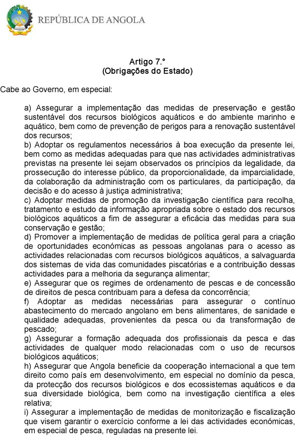 perigos para a renovação sustentável dos recursos; b) Adoptar os regulamentos necessários à boa execução da presente lei, bem como as medidas adequadas para que nas actividades administrativas