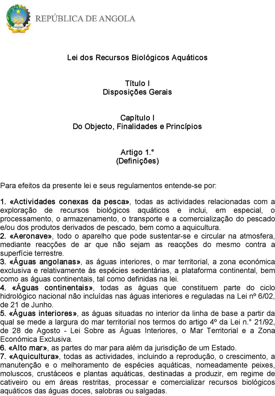 «Actividades conexas da pesca», todas as actividades relacionadas com a exploração de recursos biológicos aquáticos e inclui, em especial, o processamento, o armazenamento, o transporte e a