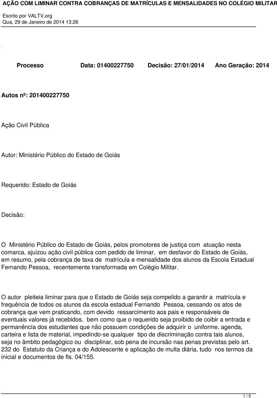 cobrança de taxa de matrícula e mensalidade dos alunos da Escola Estadual Fernando Pessoa, recentemente transformada em Colégio Militar.