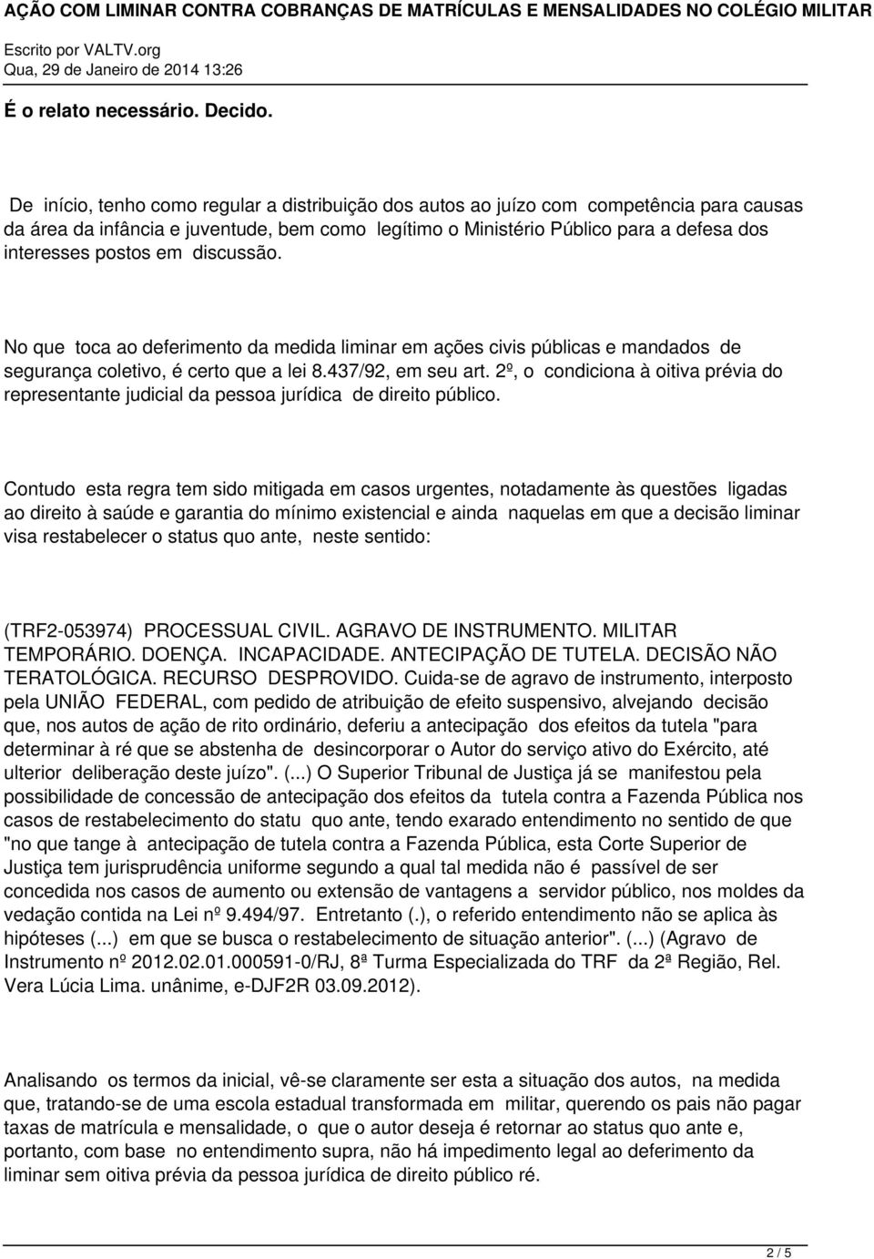 em discussão. No que toca ao deferimento da medida liminar em ações civis públicas e mandados de segurança coletivo, é certo que a lei 8.437/92, em seu art.