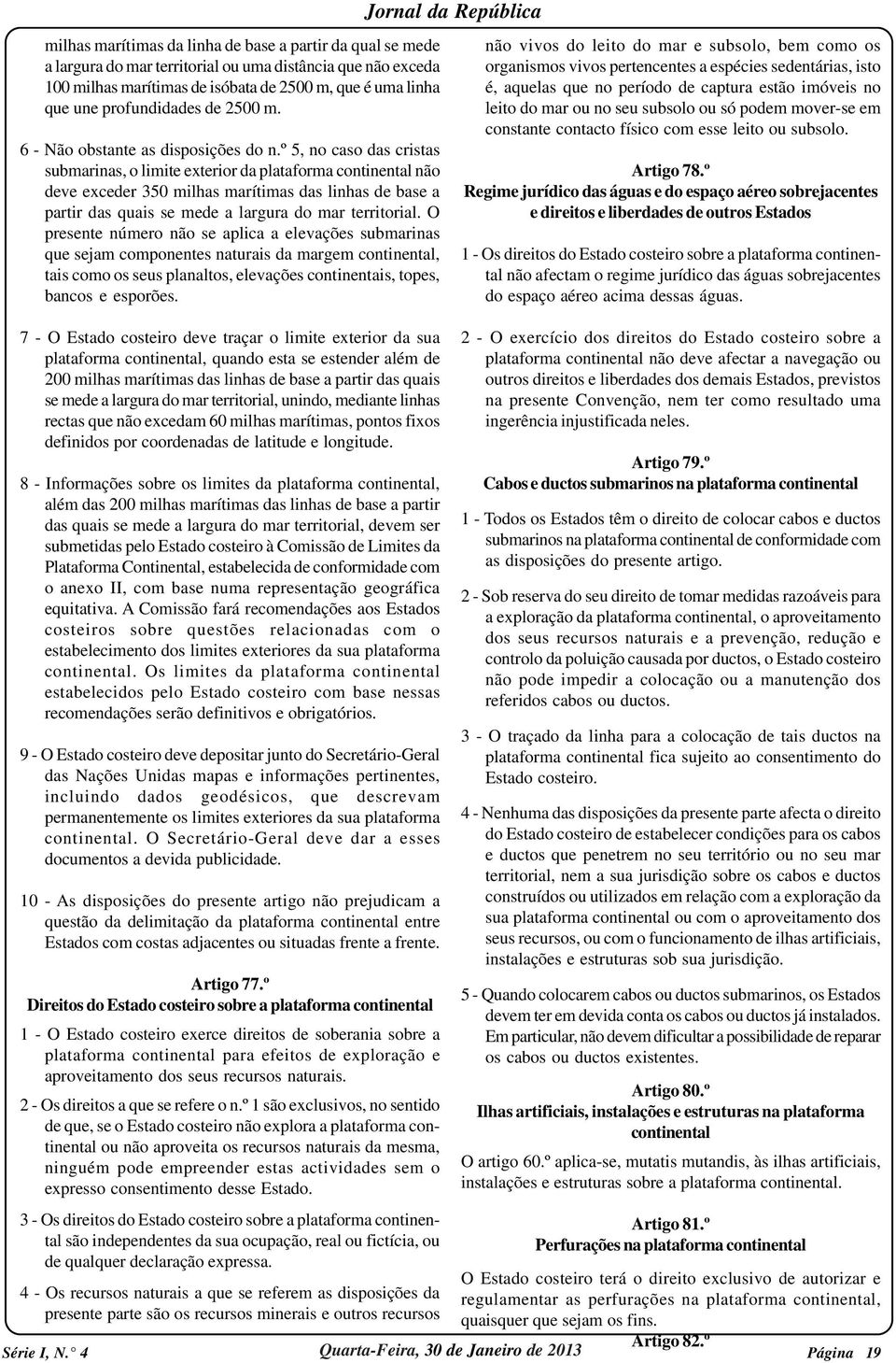 º 5, no caso das cristas submarinas, o limite exterior da plataforma continental não deve exceder 350 milhas marítimas das linhas de base a partir das quais se mede a largura do mar territorial.