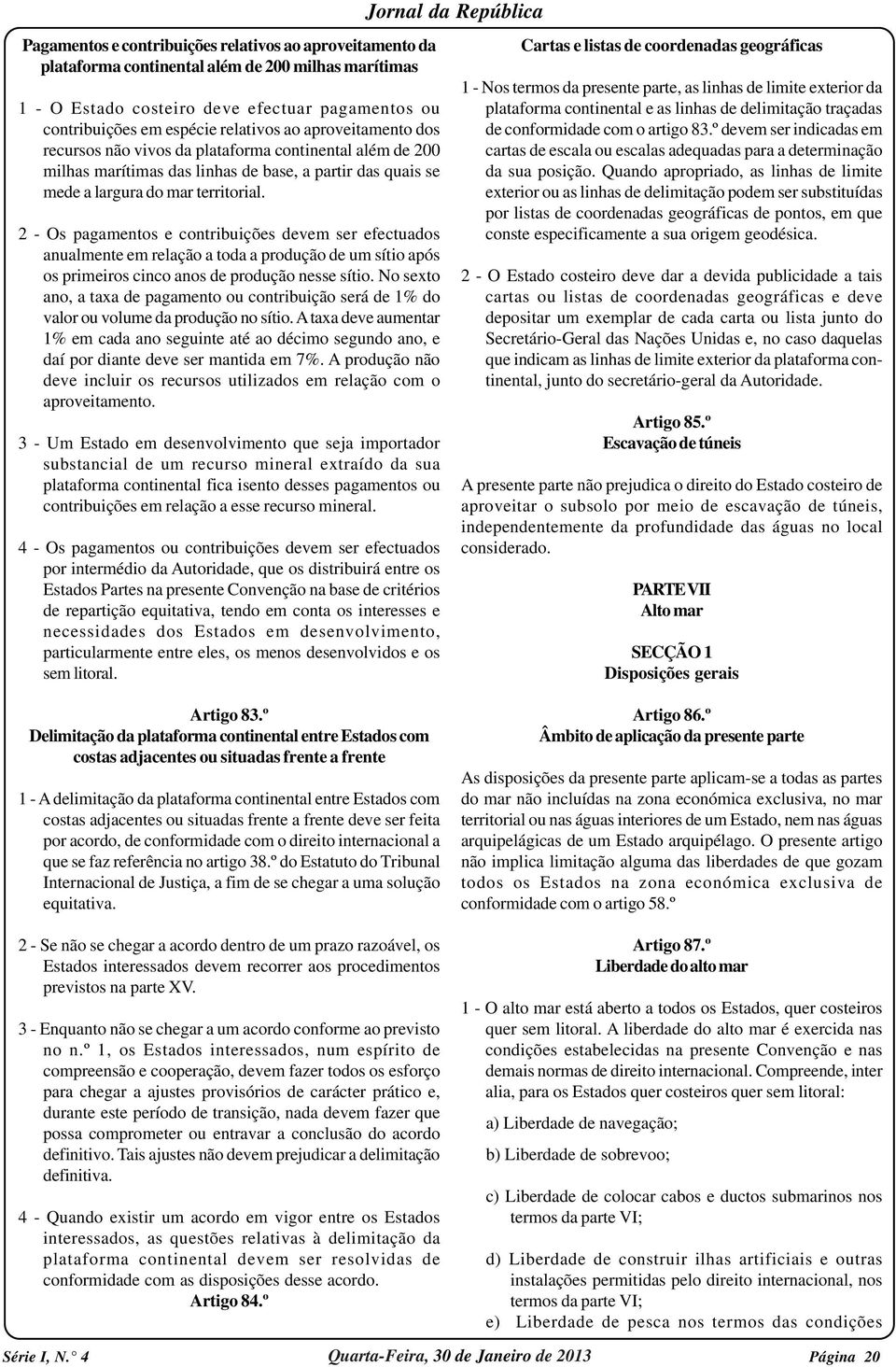 2 - Os pagamentos e contribuições devem ser efectuados anualmente em relação a toda a produção de um sítio após os primeiros cinco anos de produção nesse sítio.