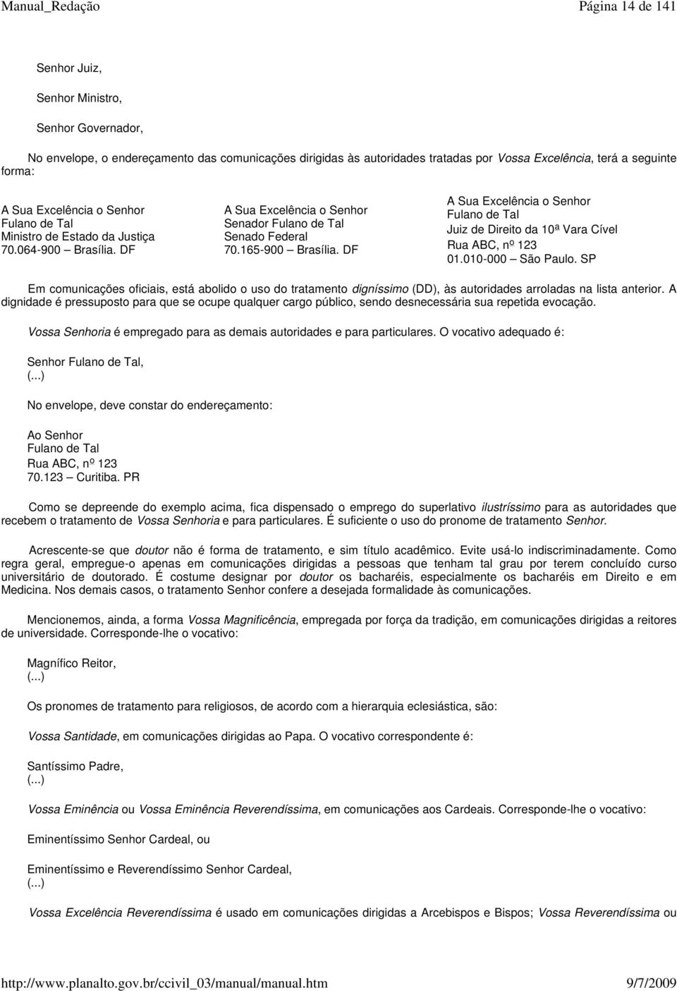 DF A Sua Excelência o Senhor Fulano de Tal Juiz de Direito da 10 a Vara Cível Rua ABC, n o 123 01.010-000 São Paulo.