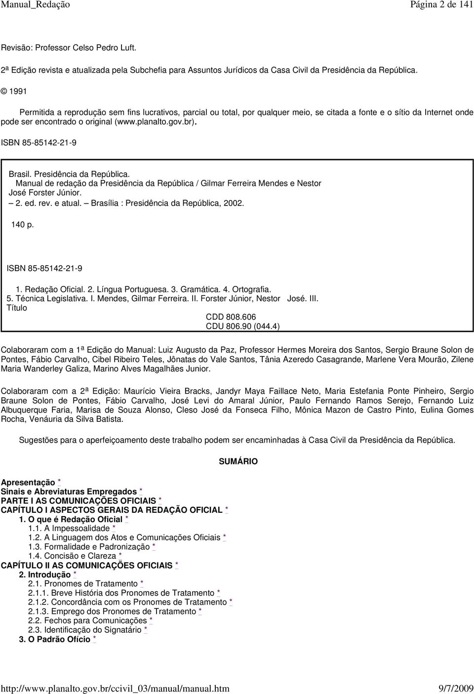 ISBN 85-85142-21-9 Brasil. Presidência da República. Manual de redação da Presidência da República / Gilmar Ferreira Mendes e Nestor José Forster Júnior. 2. ed. rev. e atual.