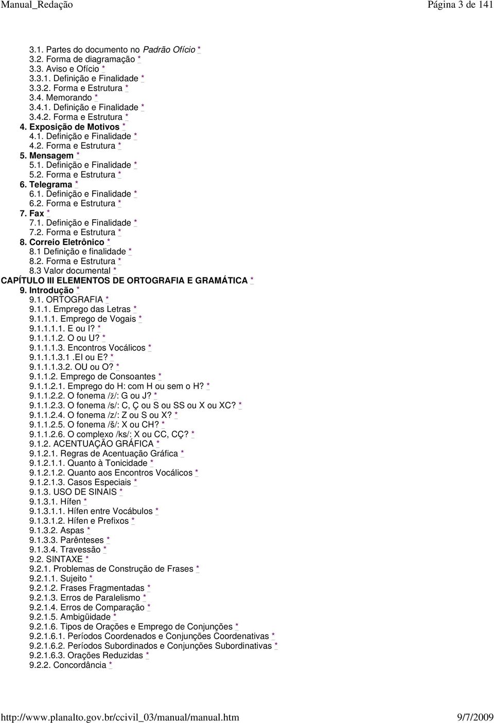 Fax * 7.1. Definição e Finalidade * 7.2. Forma e Estrutura * 8. Correio Eletrônico * 8.1 Definição e finalidade * 8.2. Forma e Estrutura * 8.3 Valor documental * CAPÍTULO III ELEMENTOS DE ORTOGRAFIA E GRAMÁTICA * 9.