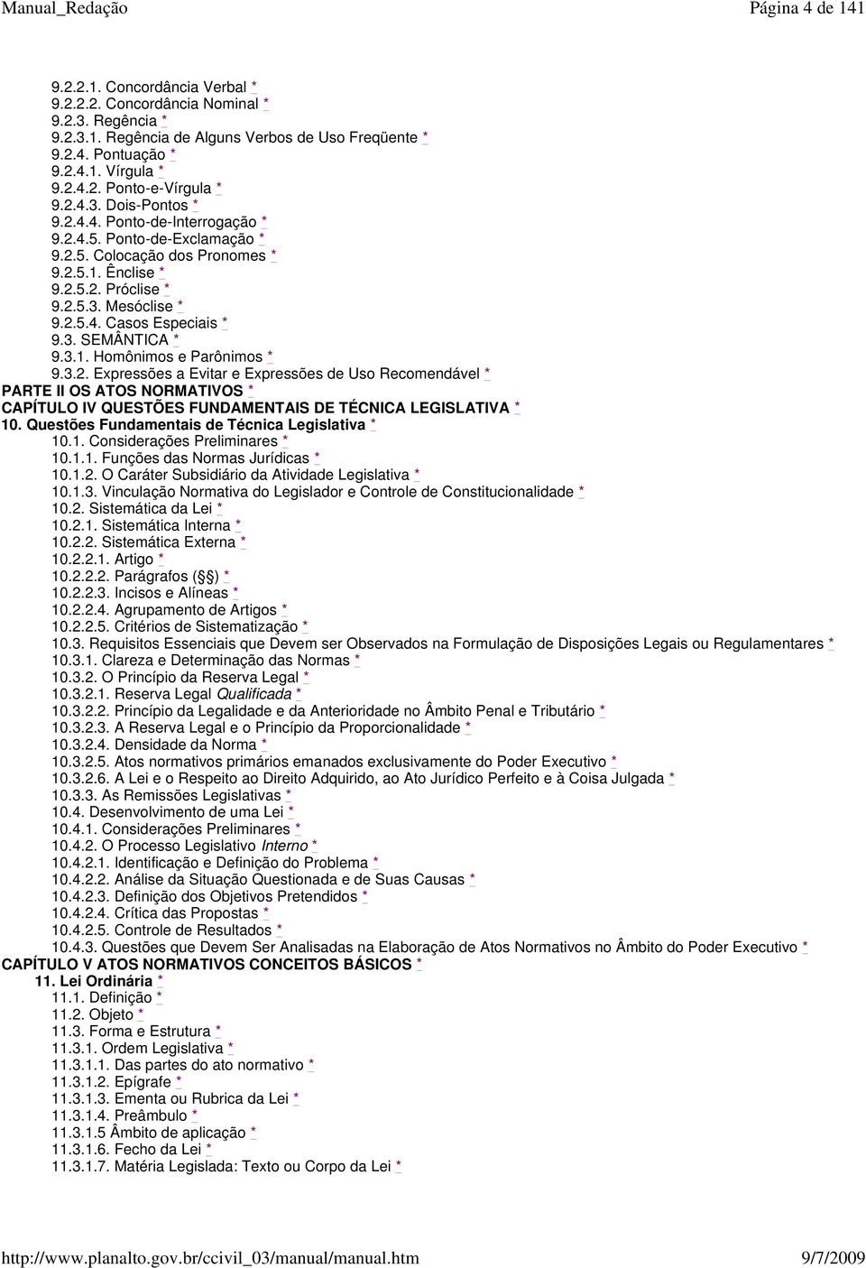 3. SEMÂNTICA * 9.3.1. Homônimos e Parônimos * 9.3.2. Expressões a Evitar e Expressões de Uso Recomendável * PARTE II OS ATOS NORMATIVOS * CAPÍTULO IV QUESTÕES FUNDAMENTAIS DE TÉCNICA LEGISLATIVA * 10.