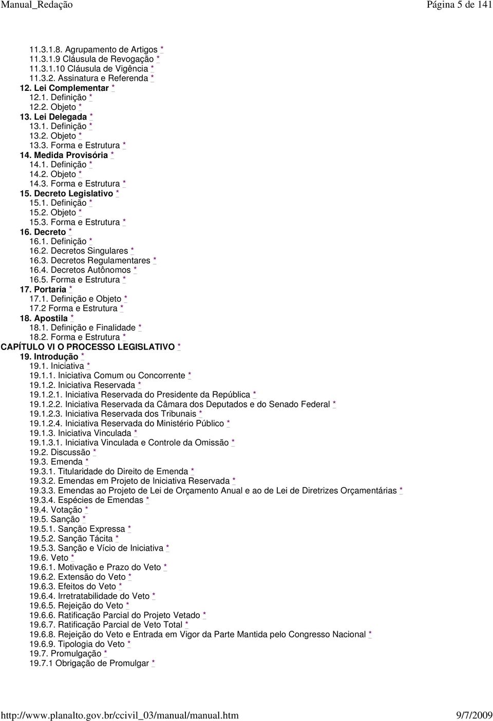 2. Objeto * 15.3. Forma e Estrutura * 16. Decreto * 16.1. Definição * 16.2. Decretos Singulares * 16.3. Decretos Regulamentares * 16.4. Decretos Autônomos * 16.5. Forma e Estrutura * 17.