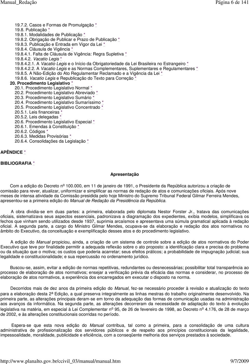 8.4.2.2. A Vacatio Legis e as Normas Complementares, Suplementares e Regulamentares * 19.8.5. A Não-Edição do Ato Regulamentar Reclamado e a Vigência da Lei * 19.8.6.