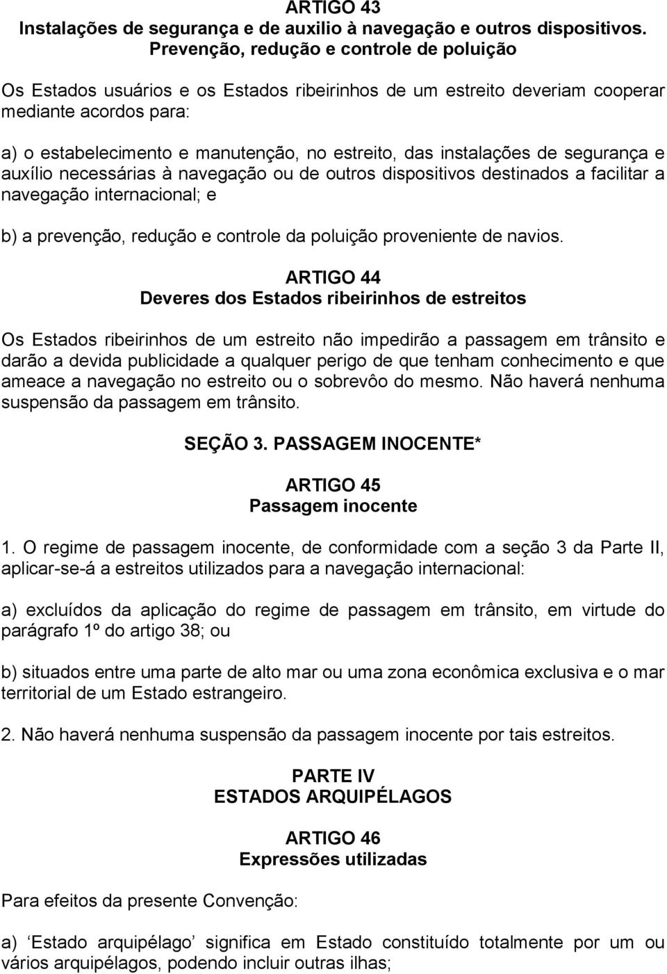 instalações de segurança e auxílio necessárias à navegação ou de outros dispositivos destinados a facilitar a navegação internacional; e b) a prevenção, redução e controle da poluição proveniente de