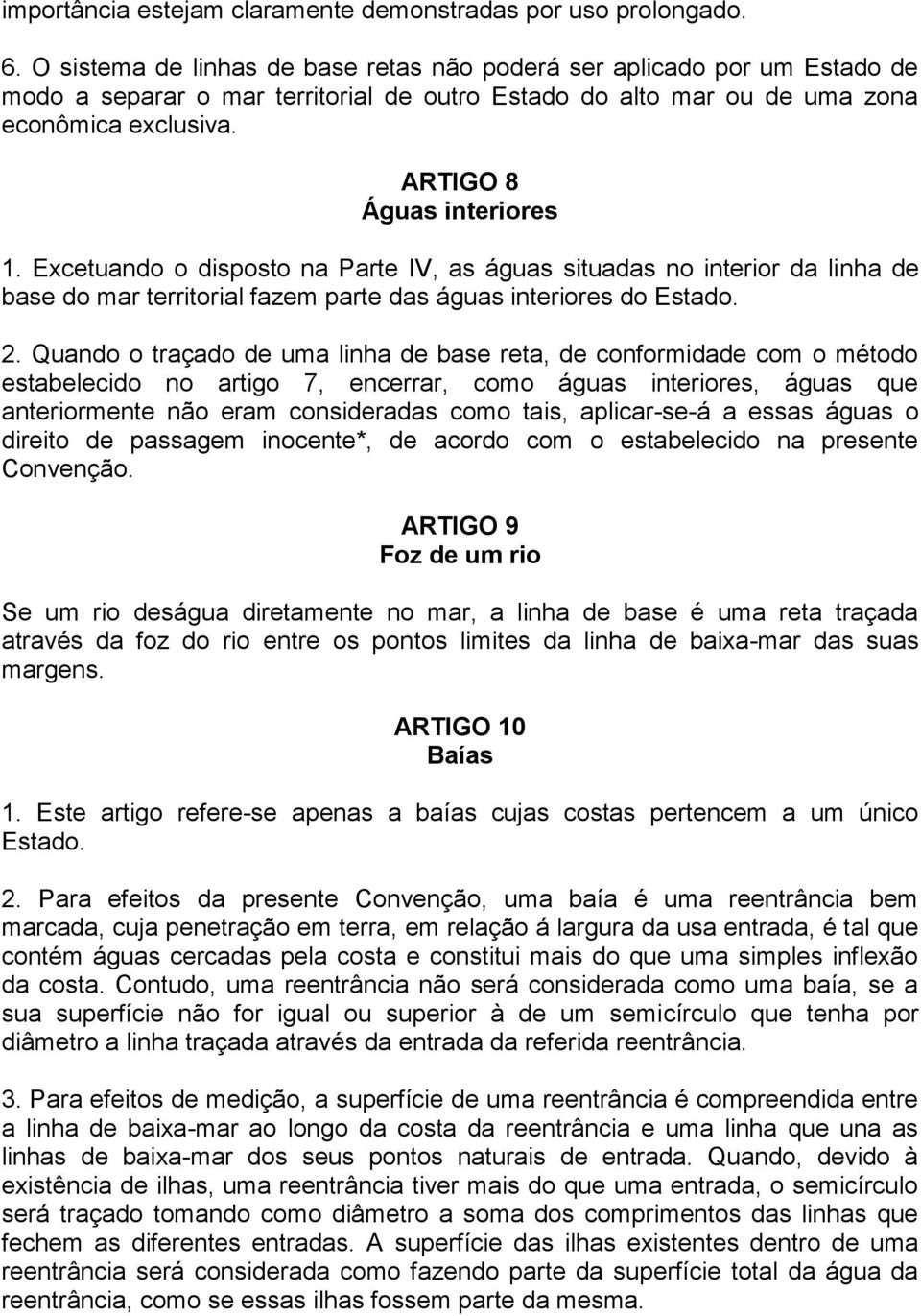 Excetuando o disposto na Parte IV, as águas situadas no interior da linha de base do mar territorial fazem parte das águas interiores do Estado. 2.