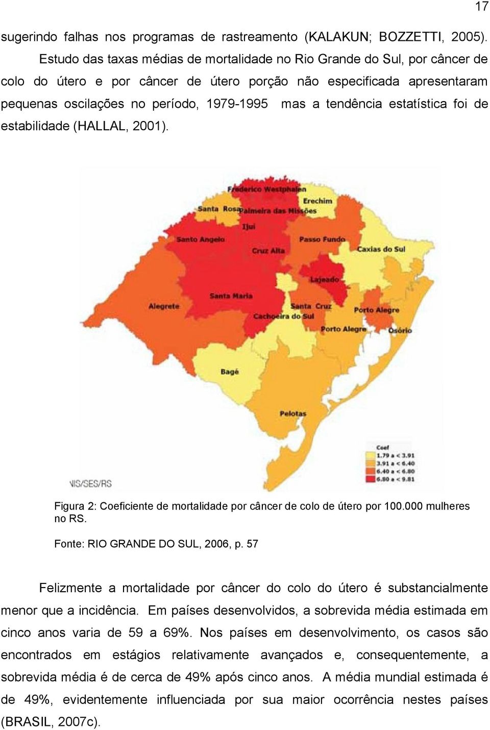 tendência estatística foi de estabilidade (HALLAL, 2001). Figura 2: Coeficiente de mortalidade por câncer de colo de útero por 100.000 mulheres no RS. Fonte: RIO GRANDE DO SUL, 2006, p.