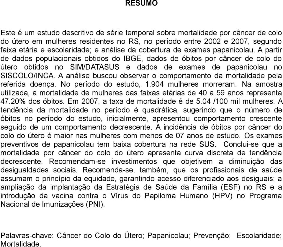 A partir de dados populacionais obtidos do IBGE, dados de óbitos por câncer de colo do útero obtidos no SIM/DATASUS e dados de exames de papanicolau no SISCOLO/INCA.