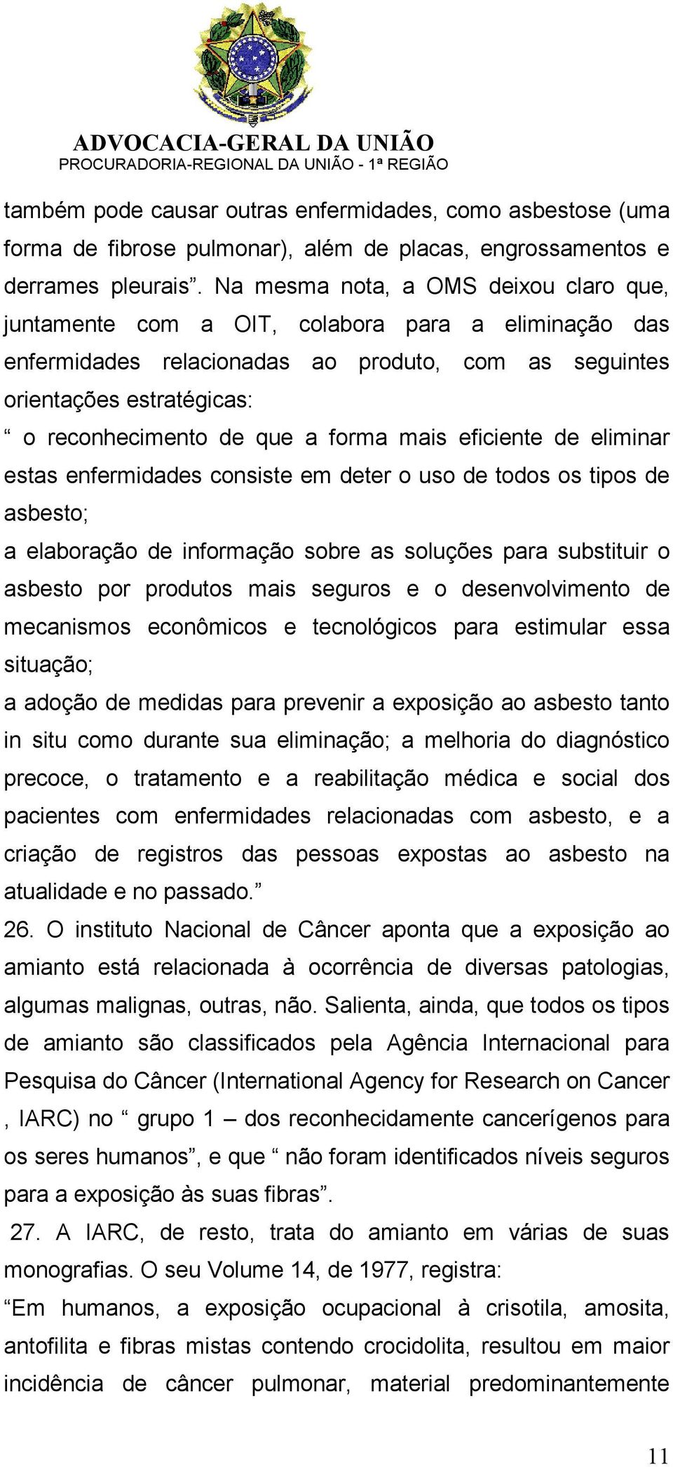 forma mais eficiente de eliminar estas enfermidades consiste em deter o uso de todos os tipos de asbesto; a elaboração de informação sobre as soluções para substituir o asbesto por produtos mais