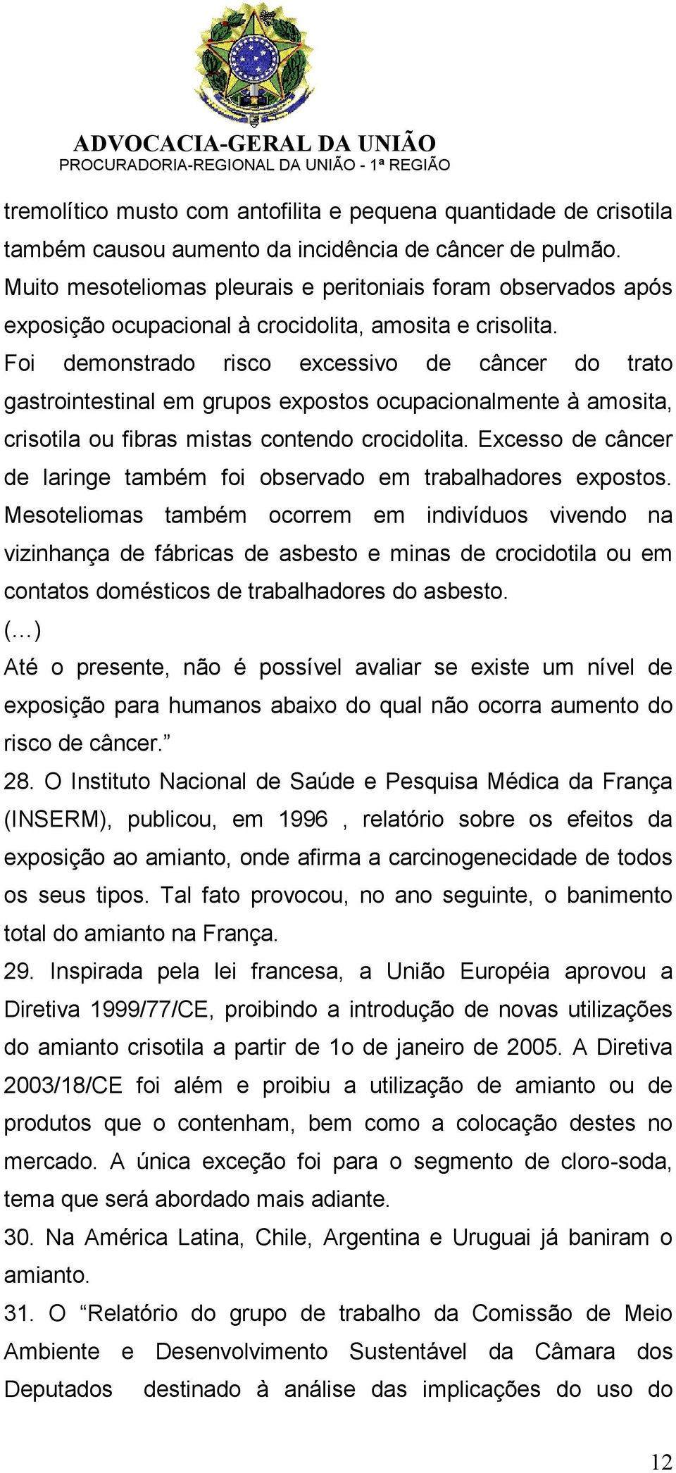 Foi demonstrado risco excessivo de câncer do trato gastrointestinal em grupos expostos ocupacionalmente à amosita, crisotila ou fibras mistas contendo crocidolita.