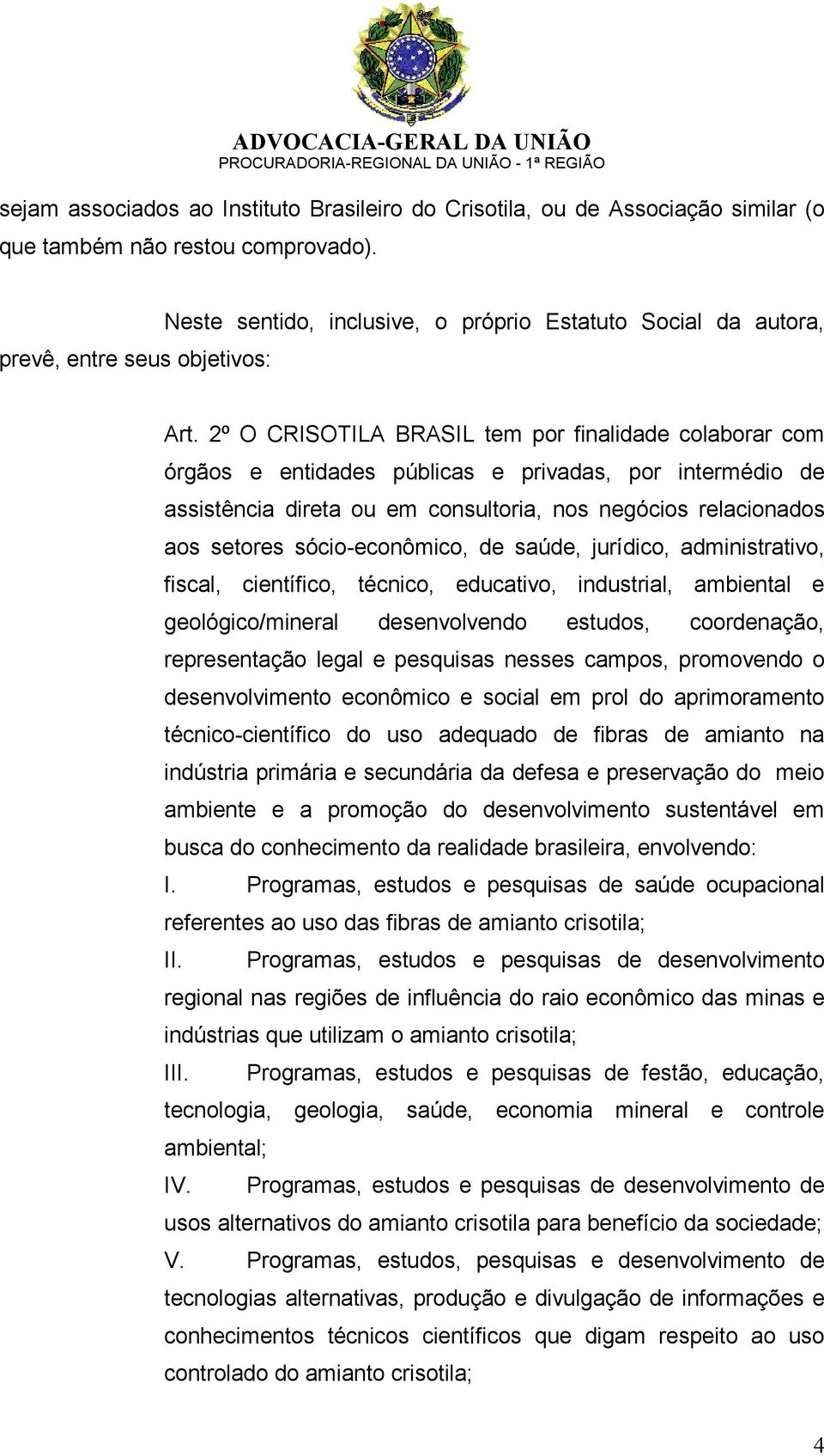 2º O CRISOTILA BRASIL tem por finalidade colaborar com órgãos e entidades públicas e privadas, por intermédio de assistência direta ou em consultoria, nos negócios relacionados aos setores