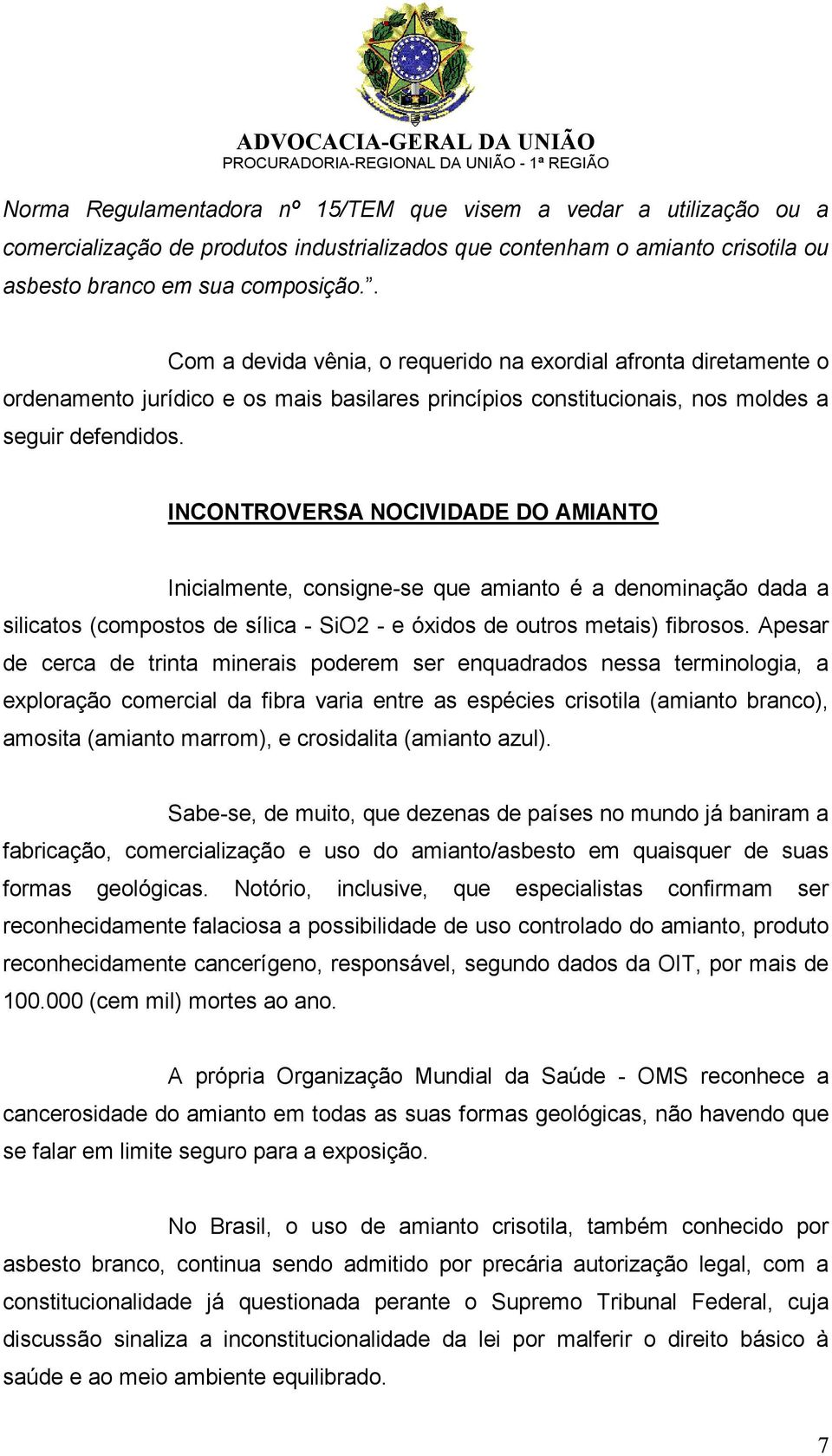 INCONTROVERSA NOCIVIDADE DO AMIANTO Inicialmente, consigne-se que amianto é a denominação dada a silicatos (compostos de sílica - SiO2 - e óxidos de outros metais) fibrosos.