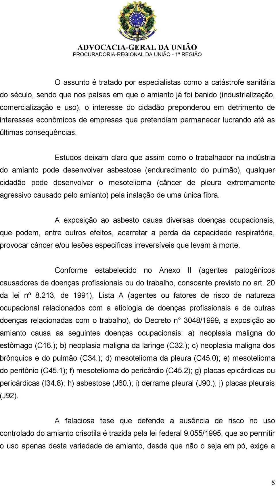 Estudos deixam claro que assim como o trabalhador na indústria do amianto pode desenvolver asbestose (endurecimento do pulmão), qualquer cidadão pode desenvolver o mesotelioma (câncer de pleura