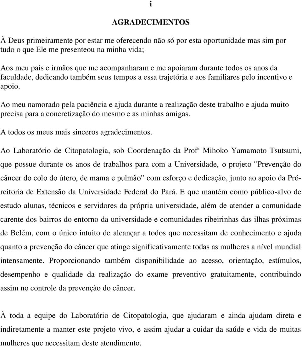 Ao meu namorado pela paciência e ajuda durante a realização deste trabalho e ajuda muito precisa para a concretização do mesmo e as minhas amigas. A todos os meus mais sinceros agradecimentos.