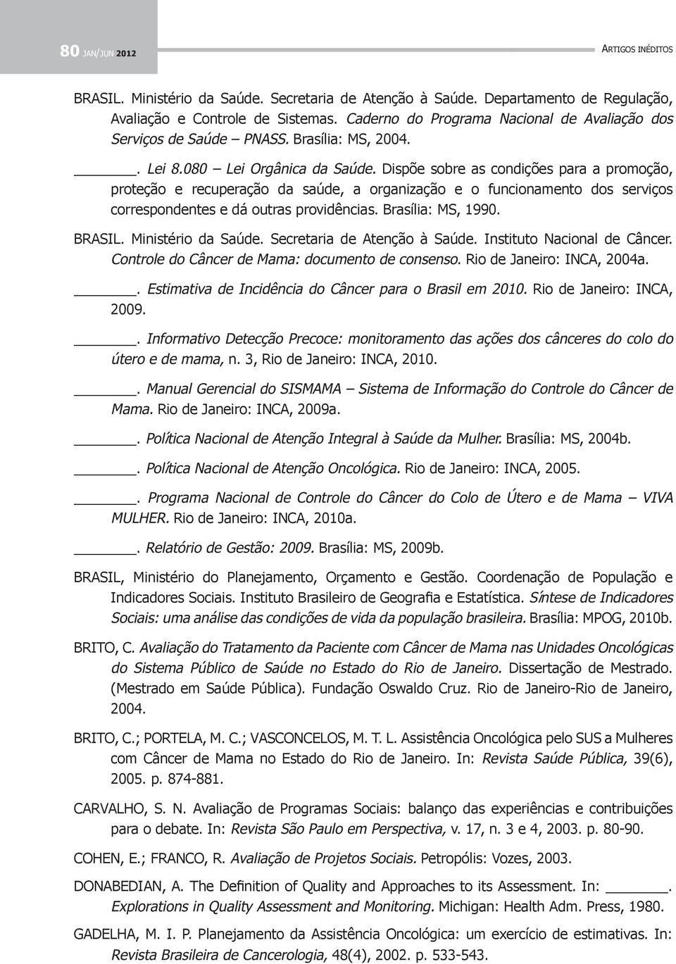 Dispõe sobre as condições para a promoção, proteção e recuperação da saúde, a organização e o funcionamento dos serviços correspondentes e dá outras providências. Brasília: MS, 1990. BRASIL.