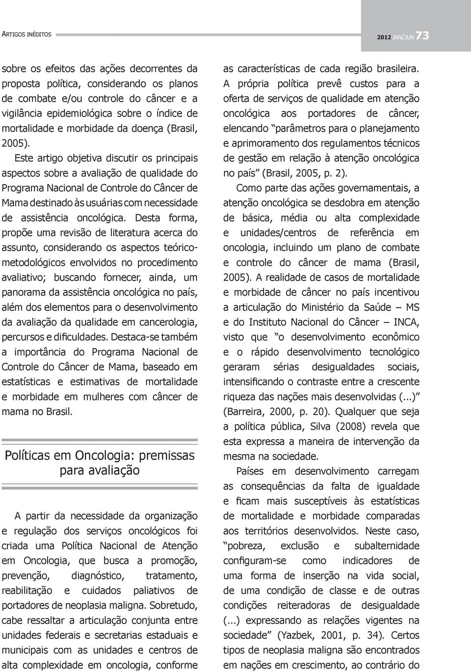 Este artigo objetiva discutir os principais aspectos sobre a avaliação de qualidade do Programa Nacional de Controle do Câncer de Mama destinado às usuárias com necessidade de assistência oncológica.