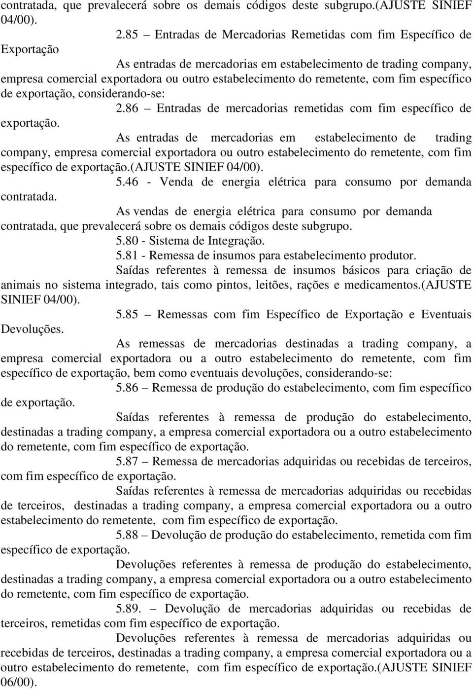 remetente, com fim específico de exportação, considerando-se: 2.86 Entradas de mercadorias remetidas com fim específico de exportação.