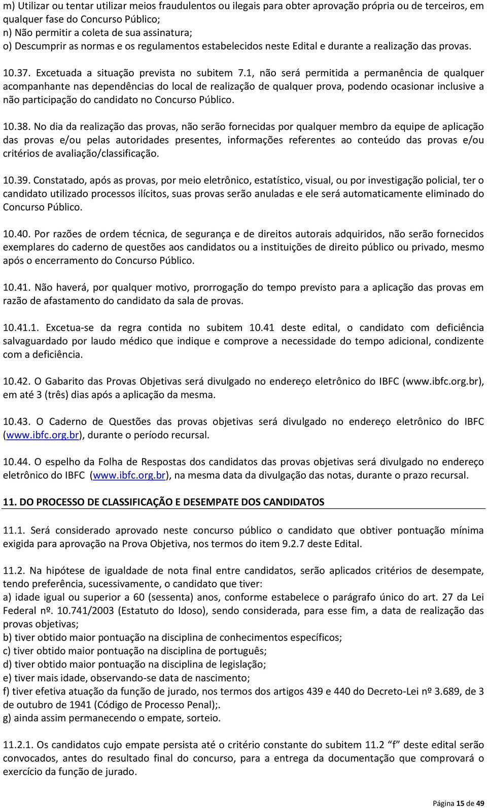 1, não será permitida a permanência de qualquer acompanhante nas dependências do local de realização de qualquer prova, podendo ocasionar inclusive a não participação do candidato no Concurso Público.