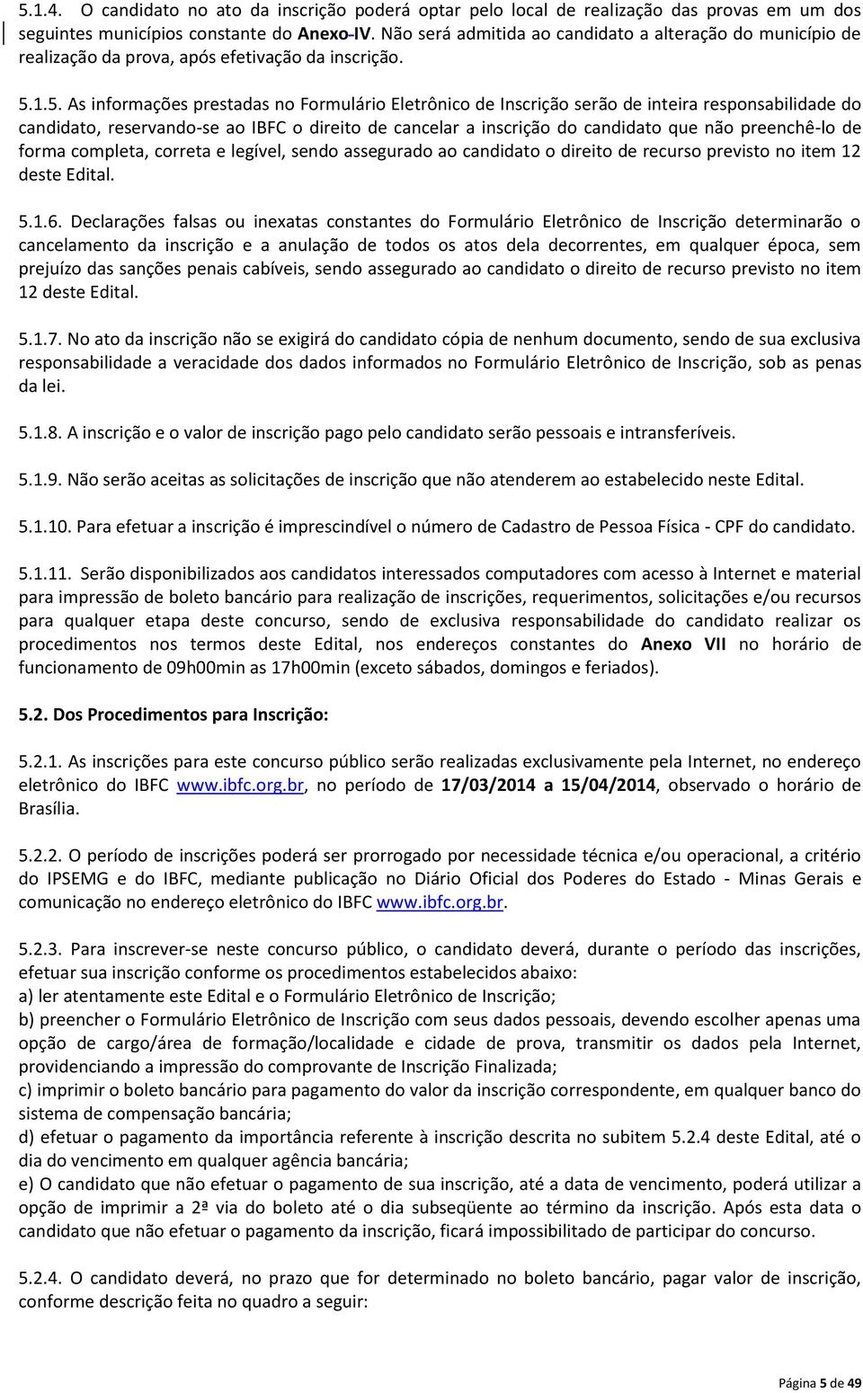 1.5. As informações prestadas no Formulário Eletrônico de Inscrição serão de inteira responsabilidade do candidato, reservando-se ao IBFC o direito de cancelar a inscrição do candidato que não