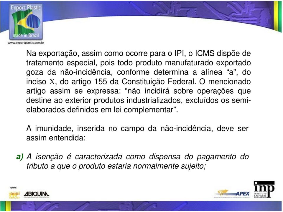 O mencionado artigo assim se expressa: não incidirá sobre operações que destine ao exterior produtos industrializados, excluídos os semielaborados