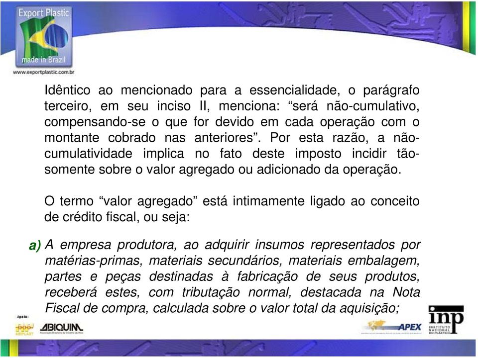 O termo valor agregado está intimamente ligado ao conceito de crédito fiscal, ou seja: A empresa produtora, ao adquirir insumos representados por matérias-primas, materiais