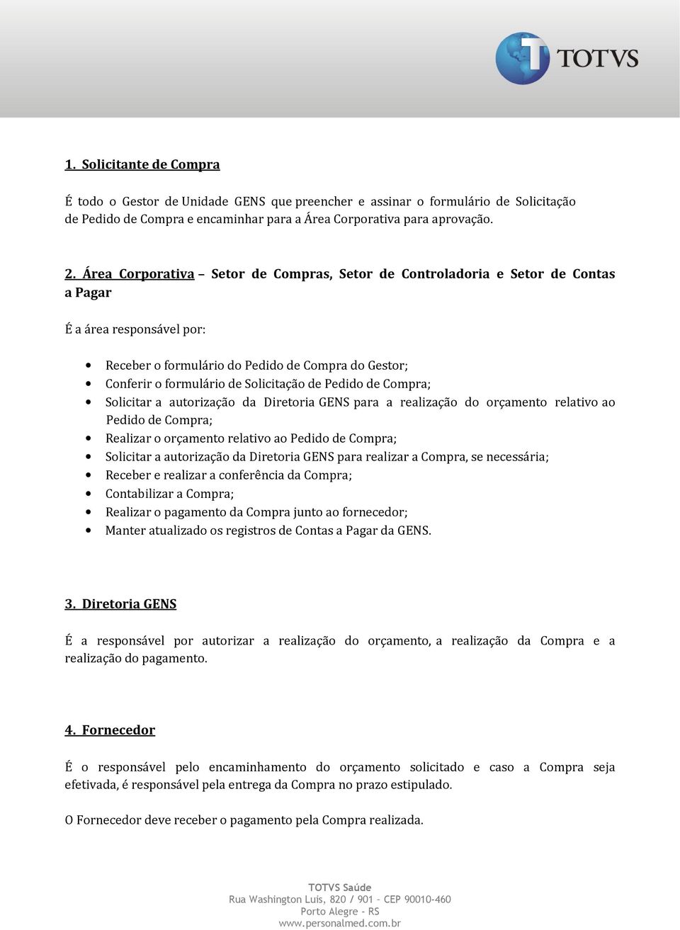 de Pedido de Compra; Solicitar a autorização da Diretoria GENS para a realização do orçamento relativo ao Pedido de Compra; Realizar o orçamento relativo ao Pedido de Compra; Solicitar a autorização