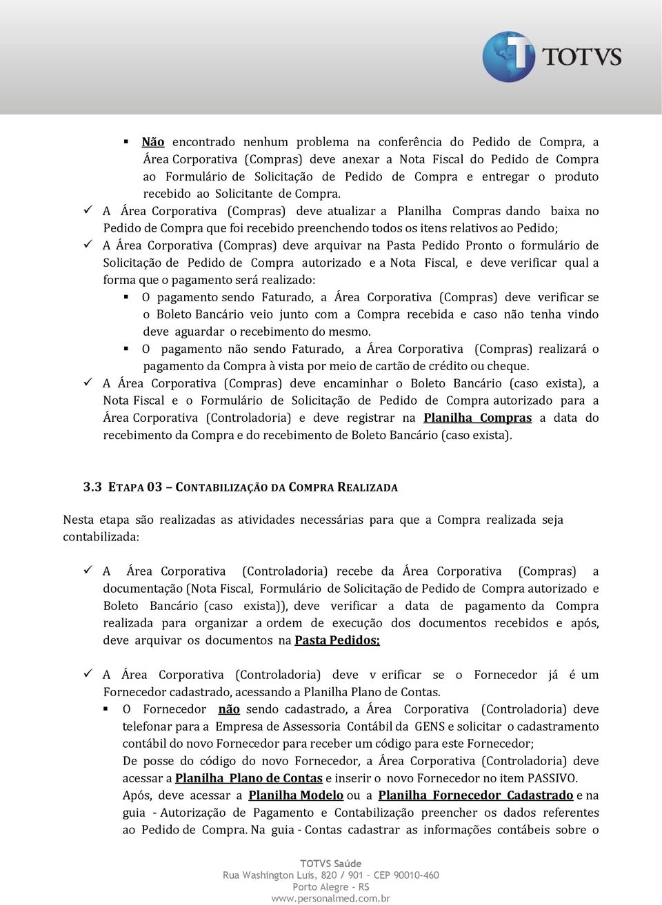 A Área Corporativa (Compras) deve atualizar a Planilha Compras dando baixa no Pedido de Compra que foi recebido preenchendo todos os itens relativos ao Pedido; A Área Corporativa (Compras) deve