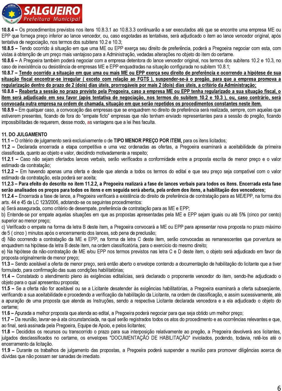 3 continuarão a ser executados até que se encontre uma empresa ME ou EPP que forneça preço inferior ao lance vencedor, ou, caso esgotadas as tentativas, será adjudicado o item ao lance vencedor