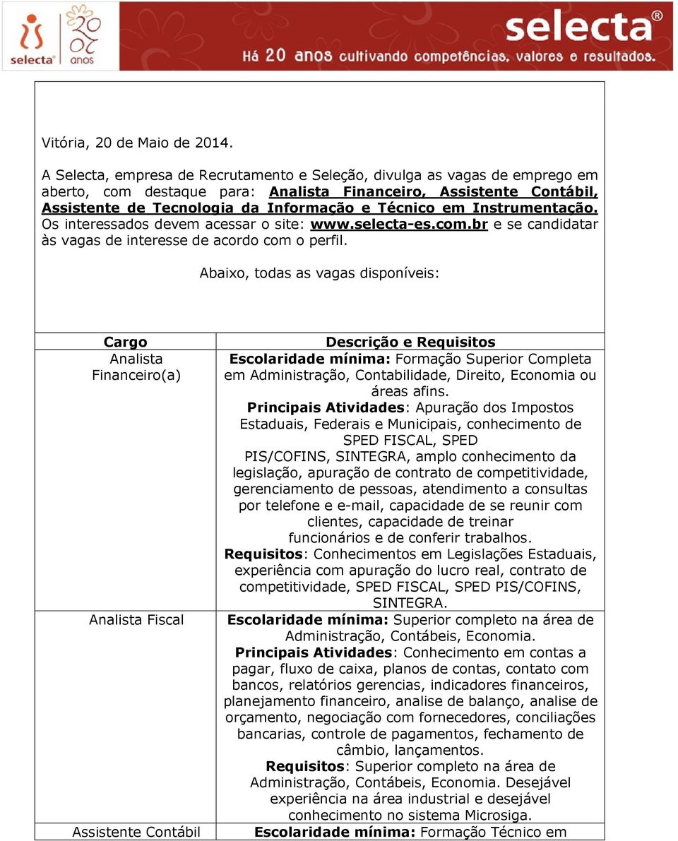 Instrumentação. Os interessados devem acessar o site: www.selecta-es.com.br e se candidatar às vagas de interesse de acordo com o perfil.