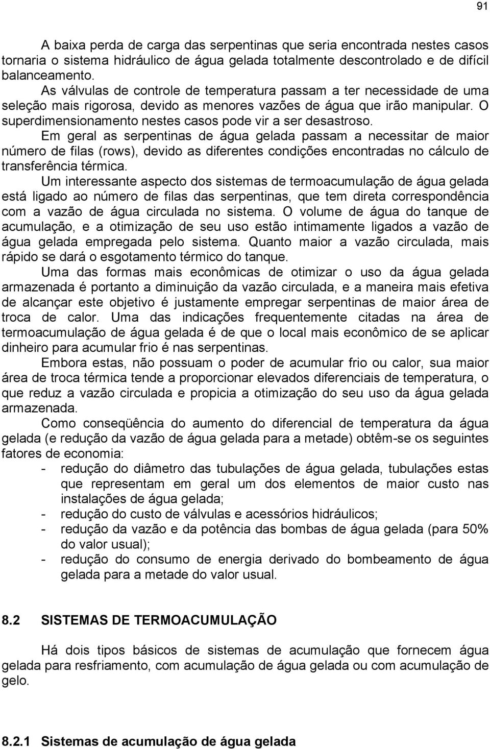 O superdimensionamento nestes casos pode vir a ser desastroso.