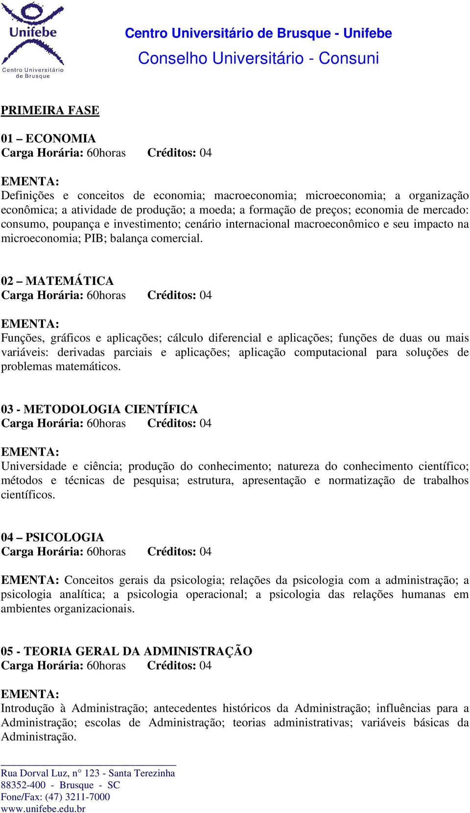 02 MATEMÁTICA Funções, gráficos e aplicações; cálculo diferencial e aplicações; funções de duas ou mais variáveis: derivadas parciais e aplicações; aplicação computacional para soluções de problemas