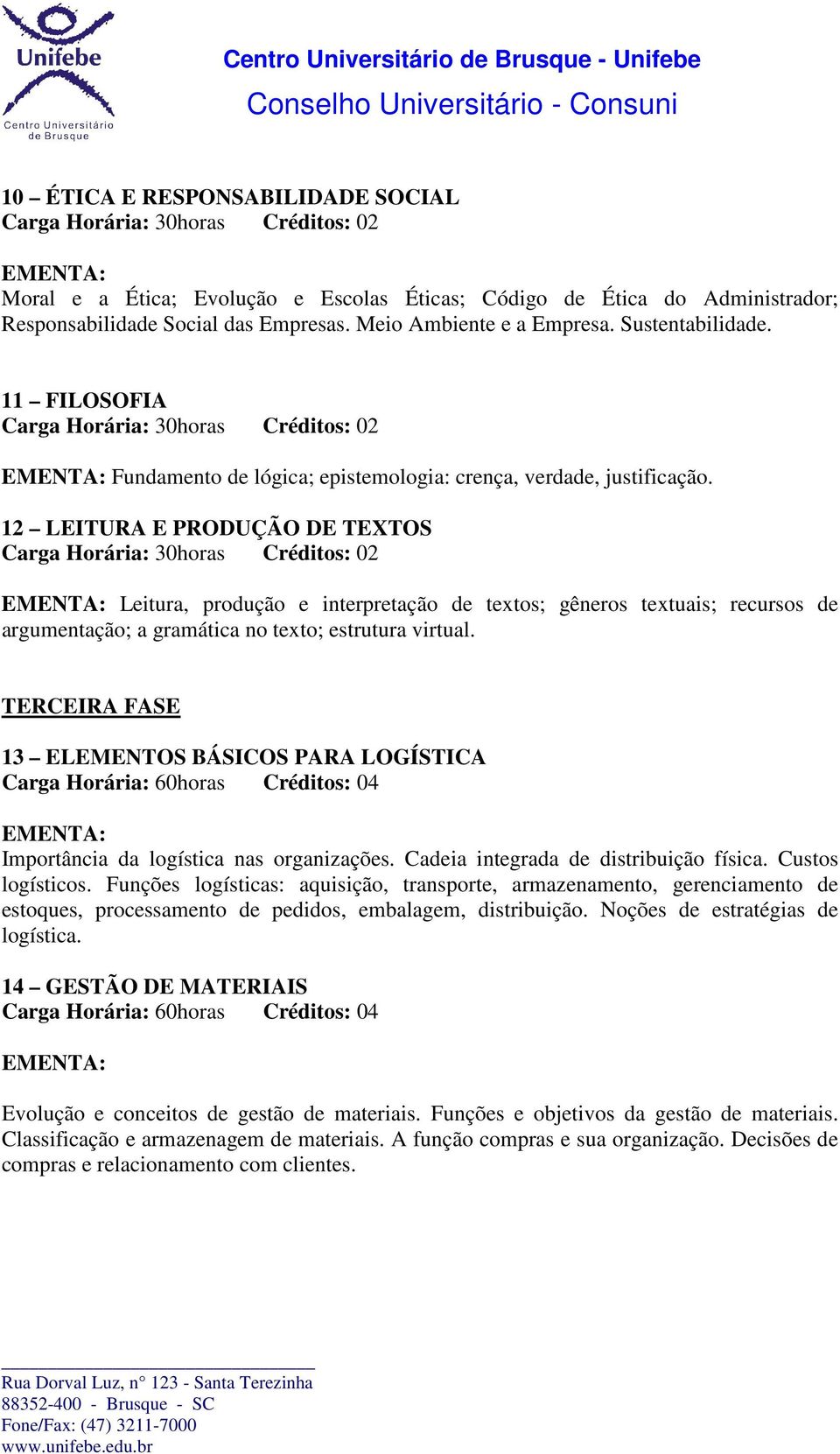 12 LEITURA E PRODUÇÃO DE TEXTOS Leitura, produção e interpretação de textos; gêneros textuais; recursos de argumentação; a gramática no texto; estrutura virtual.