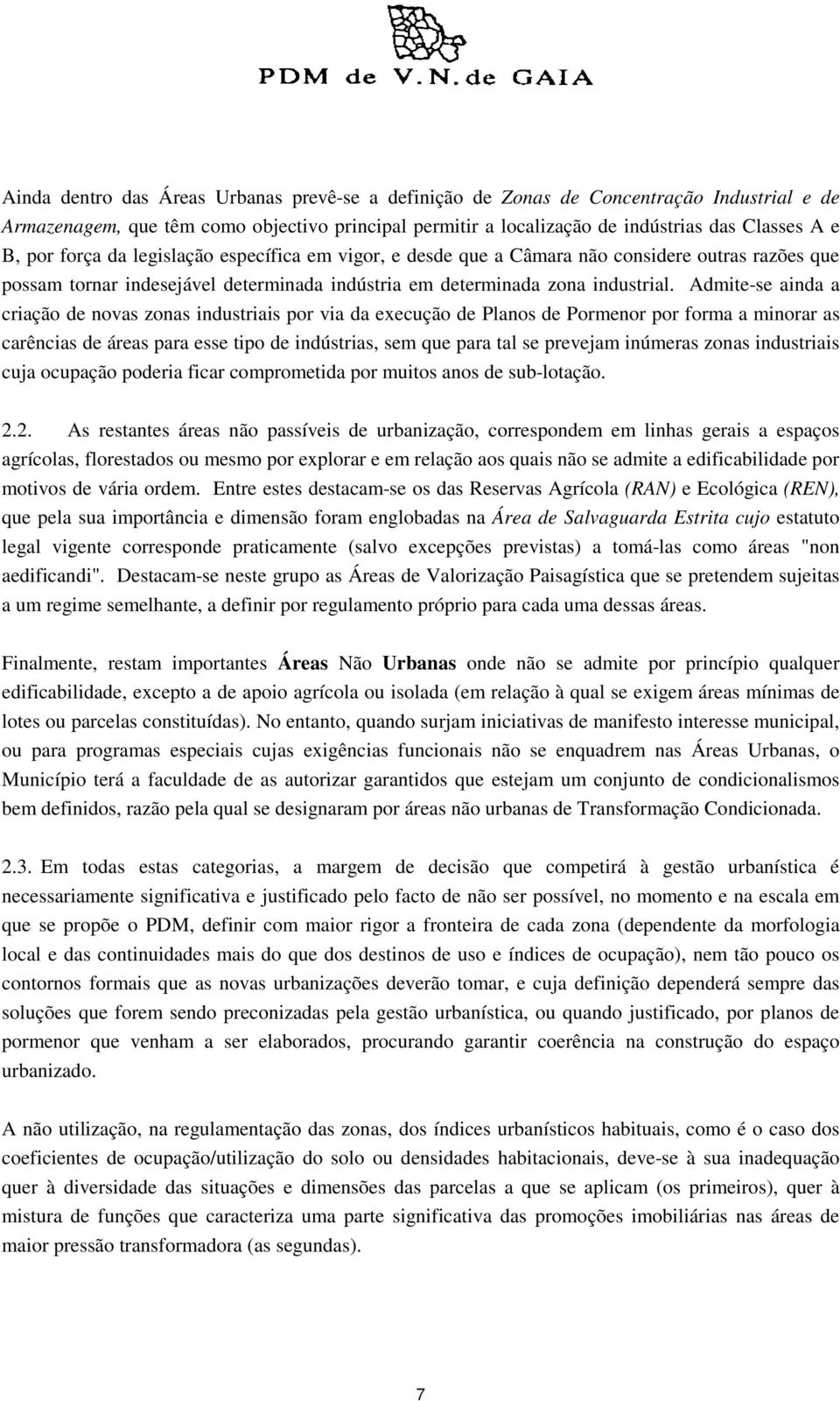 Admite-se ainda a criação de novas zonas industriais por via da execução de Planos de Pormenor por forma a minorar as carências de áreas para esse tipo de indústrias, sem que para tal se prevejam