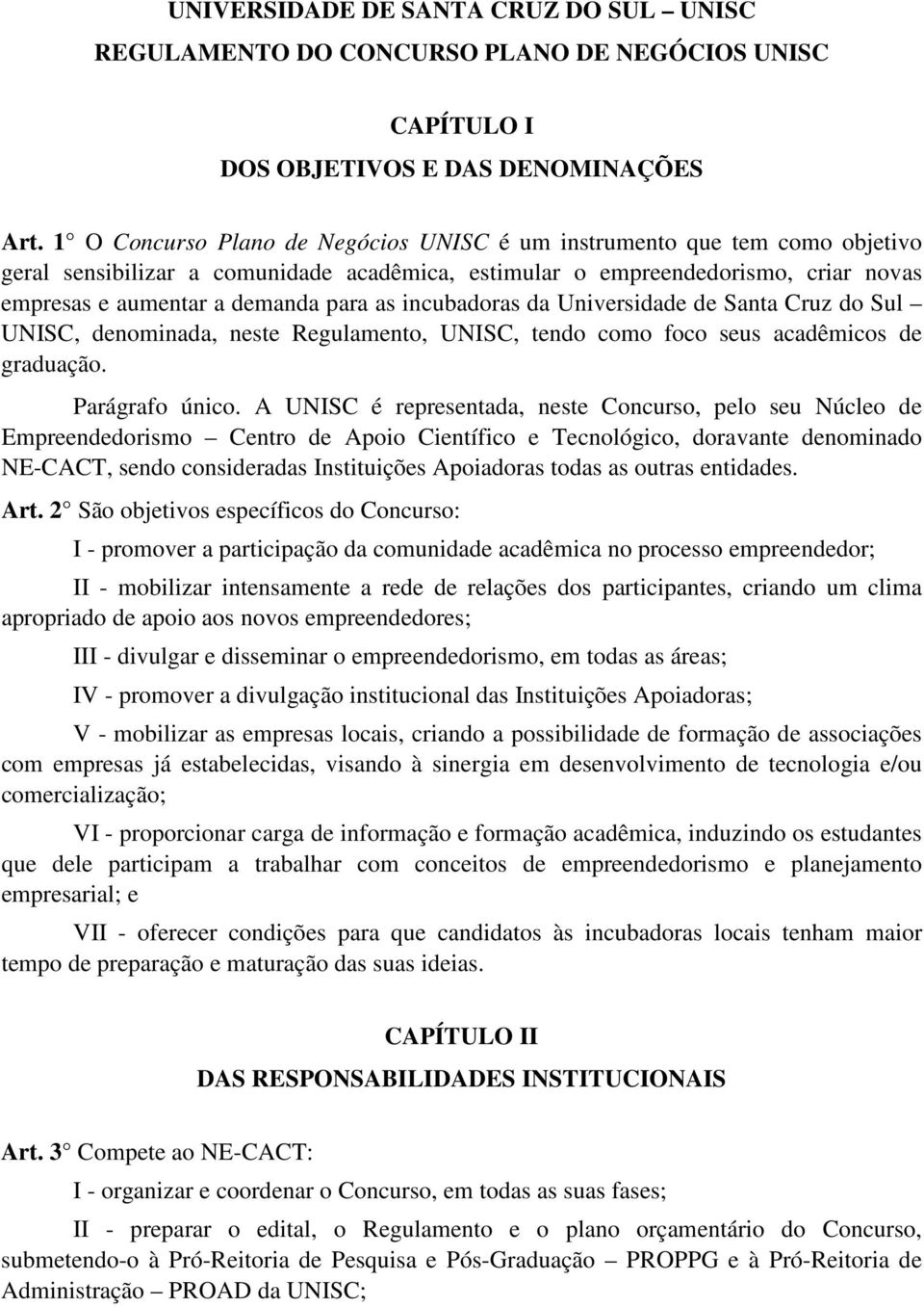incubadoras da Universidade de Santa Cruz do Sul UNISC, denominada, neste Regulamento, UNISC, tendo como foco seus acadêmicos de graduação. Parágrafo único.